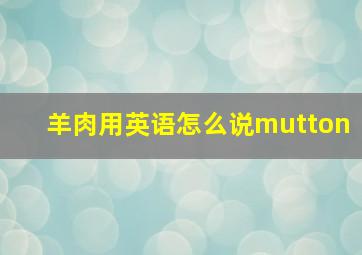 羊肉用英语怎么说mutton