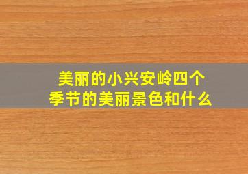 美丽的小兴安岭四个季节的美丽景色和什么