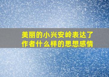 美丽的小兴安岭表达了作者什么样的思想感情