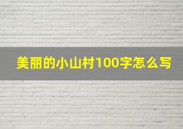 美丽的小山村100字怎么写