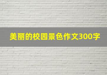 美丽的校园景色作文300字