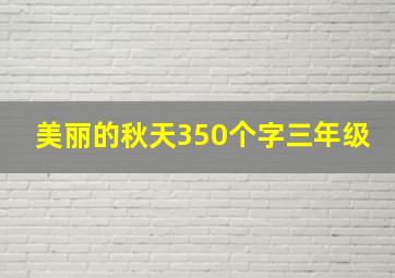 美丽的秋天350个字三年级