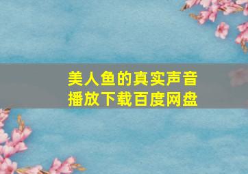 美人鱼的真实声音播放下载百度网盘