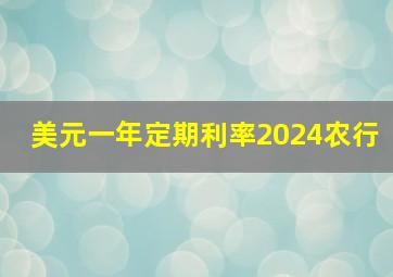 美元一年定期利率2024农行