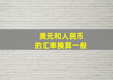 美元和人民币的汇率换算一般