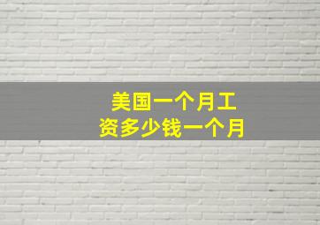 美国一个月工资多少钱一个月