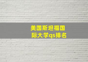 美国斯坦福国际大学qs排名