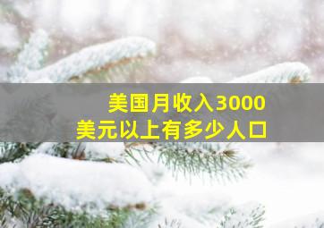 美国月收入3000美元以上有多少人口