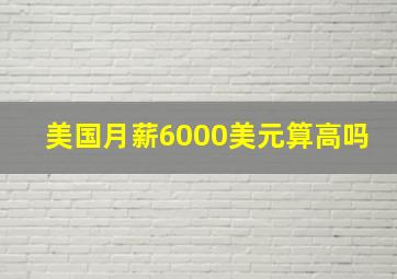 美国月薪6000美元算高吗