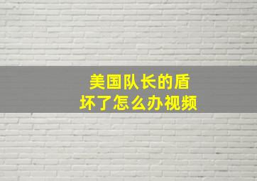 美国队长的盾坏了怎么办视频