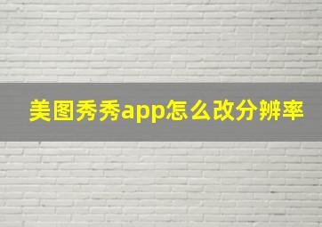 美图秀秀app怎么改分辨率