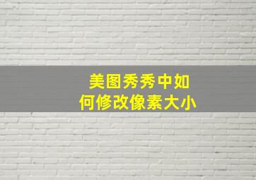 美图秀秀中如何修改像素大小