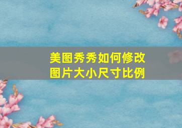 美图秀秀如何修改图片大小尺寸比例