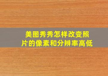 美图秀秀怎样改变照片的像素和分辨率高低