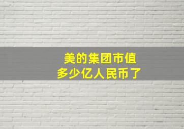 美的集团市值多少亿人民币了