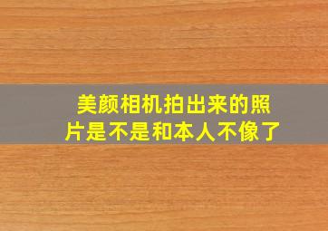 美颜相机拍出来的照片是不是和本人不像了