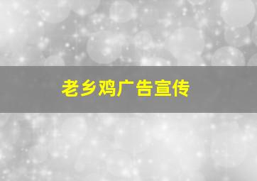 老乡鸡广告宣传