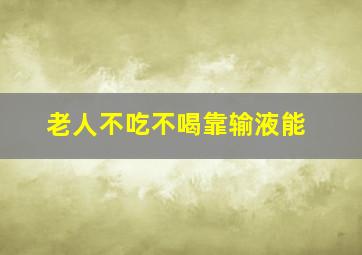 老人不吃不喝靠输液能