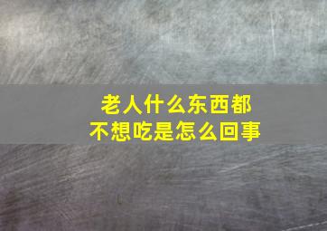 老人什么东西都不想吃是怎么回事