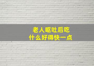 老人呕吐后吃什么好得快一点