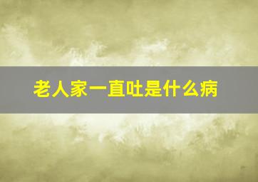 老人家一直吐是什么病