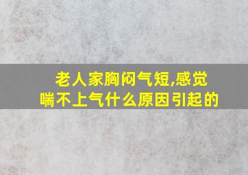 老人家胸闷气短,感觉喘不上气什么原因引起的