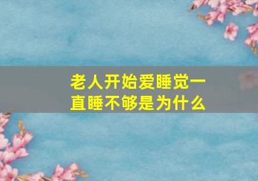 老人开始爱睡觉一直睡不够是为什么