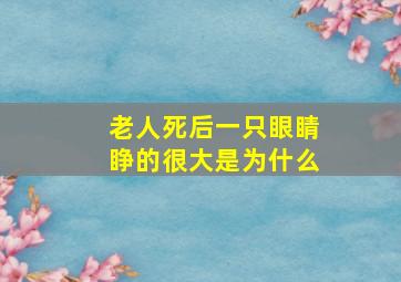 老人死后一只眼睛睁的很大是为什么