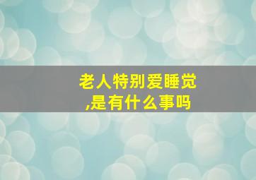 老人特别爱睡觉,是有什么事吗