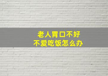 老人胃口不好不爱吃饭怎么办