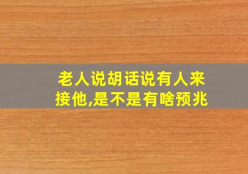 老人说胡话说有人来接他,是不是有啥预兆