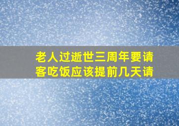 老人过逝世三周年要请客吃饭应该提前几天请