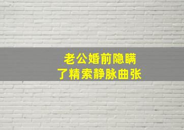 老公婚前隐瞒了精索静脉曲张