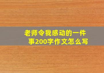 老师令我感动的一件事200字作文怎么写