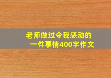 老师做过令我感动的一件事情400字作文