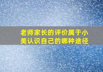 老师家长的评价属于小美认识自己的哪种途径