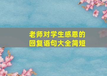 老师对学生感恩的回复语句大全简短