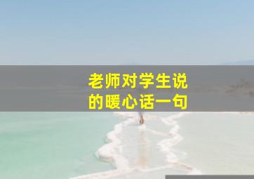 老师对学生说的暖心话一句