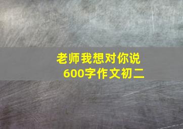 老师我想对你说600字作文初二