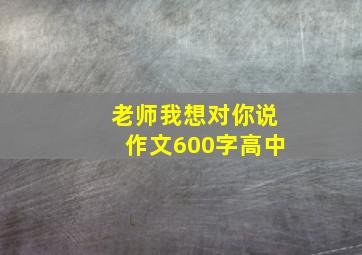 老师我想对你说作文600字高中