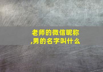 老师的微信昵称,男的名字叫什么