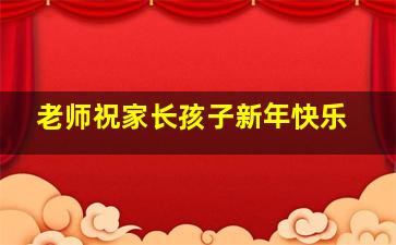 老师祝家长孩子新年快乐