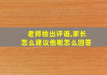 老师给出评语,家长怎么建议他呢怎么回答