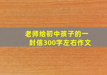 老师给初中孩子的一封信300字左右作文