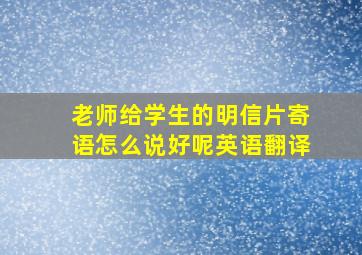 老师给学生的明信片寄语怎么说好呢英语翻译