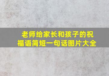 老师给家长和孩子的祝福语简短一句话图片大全