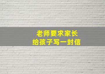 老师要求家长给孩子写一封信