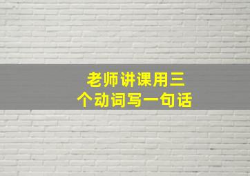 老师讲课用三个动词写一句话