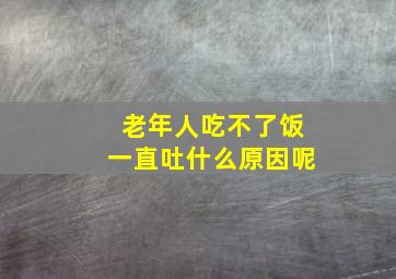 老年人吃不了饭一直吐什么原因呢