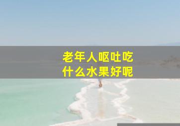 老年人呕吐吃什么水果好呢